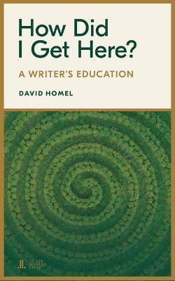 How Did I Get Here?: A Writer's Education - David Homel - cover