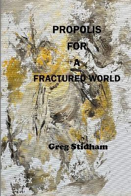 Propolis for a Fractured World - Greg Stidham - cover