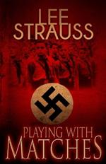 Playing with Matches: Coming of age in Hitler's Germany (a WW2 novel)