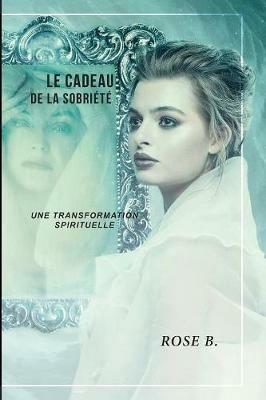 Le cadeau de la sobriete: Une transformation spirituelle - Rose B - cover