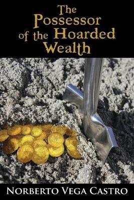 The Possessor of the Hoarded Wealth - Norberto Vega Castro - cover