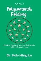 Polyiamonds Folding: Folding Polyiamonds into Deltaheda with 12 Faces or Less: Book 2 - Keh-Ming Lu - cover