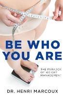 Be Who You Are: The Paradox of Weight Management - Henri Marcoux - cover