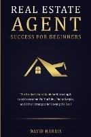 Real Estate Agent Success for Beginners: The Realtor's Sales Guide to Marketing & Lead Generation via YouTube, Phone Scripts, and Other Strategies for Closing the Deal - David Harris - cover