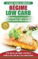 Regime Low Carb: Guide de Diete pour les debutants pour bruler les graisses faible en glucides + 45 Recettes de perte de poids faible en glucides ... / Low Carb Diet French Book) (French Edition)