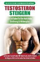 Testosteron Steigern: Der Ultimative Leitfaden Und Aktionsplan Fur Anfanger - 30 Naturliche Kraftfutter Zur Steigerung Ihres Testosteronspiegels (Bucher In Deutsch / Testosterone Diet German Book) - Freddie Masterson - cover