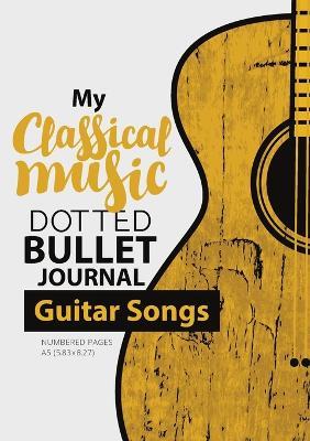 Dotted Bullet Journal - My Classical Music: Medium A5 - 5.83X8.27 (Guitar Songs) - Blank Classic - cover