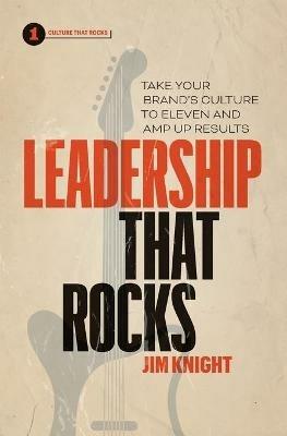 Leadership That Rocks: Take Your Brand's Culture to Eleven and Amp Up Results - Jim Knight - cover