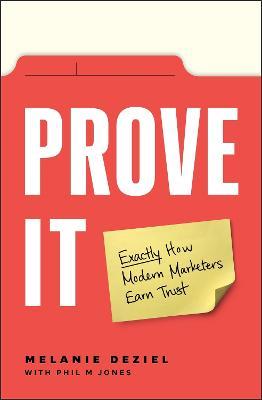 Prove It: Exactly How Modern Marketers Earn Trust - Melanie Deziel - cover