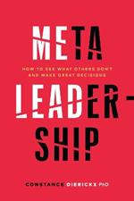 Meta-Leadership: How to See What Others Don't and Make Great Decisions