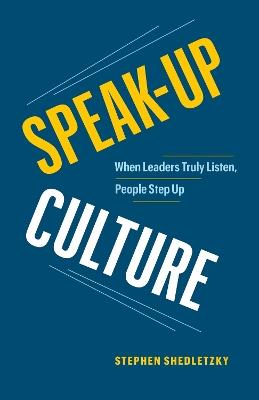 Speak-Up Culture: When Leaders Truly Listen, People Step Up - Stephen Shedletzky - cover