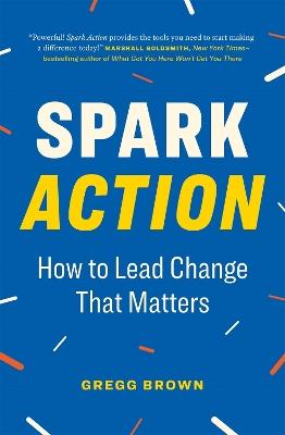 Spark Action: How to Lead Change That Matters - Gregg Brown - cover