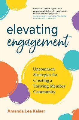 Elevating Engagement: Uncommon Strategies for Creating a Thriving Member Community - Amanda Lea Kaiser - cover