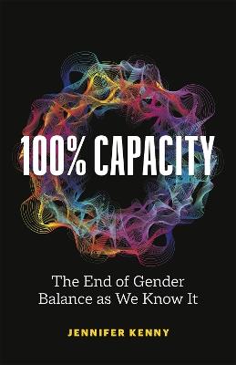 100% Capacity: The End of Gender Balance as We Know It - Jennifer Kenny - cover