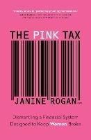 The Pink Tax: Dismantling a Financial System Designed to Keep Women Broke - Janine Rogan - cover