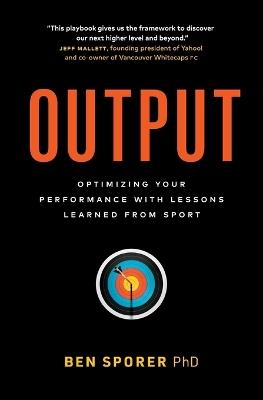 Output: Optimizing Your Performance with Lessons Learned from Sport - Ben Sporer - cover