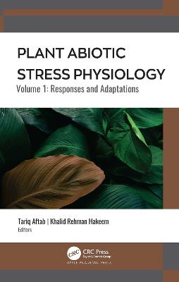 Plant Abiotic Stress Physiology: Volume 1: Responses and Adaptations - cover