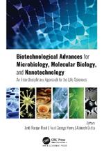 Biotechnological Advances for Microbiology, Molecular Biology, and Nanotechnology: An Interdisciplinary Approach to the Life Sciences