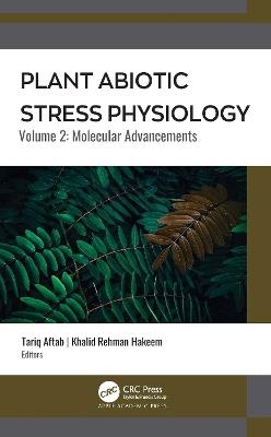 Plant Abiotic Stress Physiology: Volume 2: Molecular Advancements - cover