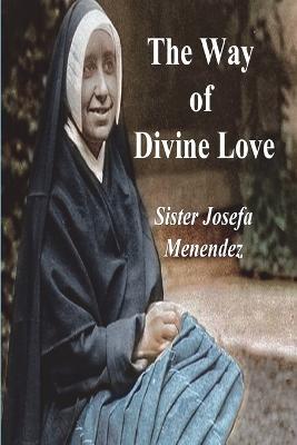 The Way of Divine Love: Or the Message of the Sacred Heart to the World, and a Short Biography of His Messenger - Sister Josefa Menendez - cover