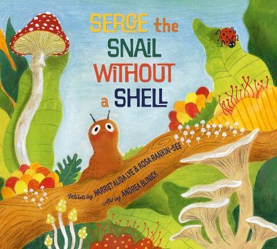 Serge the Snail Without a Shell - Harriet Alida Lye,Rosa Rankin-Gee - cover