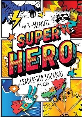 The 3-Minute Superhero Leadership Journal for Kids: A Guide to Becoming a Confident and Positive Leader (Growth Mindset Journal for Kids) (A5 - 5.8 x 8.3 inch) - Blank Classic - cover