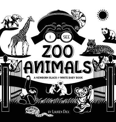 I See Zoo Animals: A Newborn Black & White Baby Book (High-Contrast Design & Patterns) (Panda, Koala, Sloth, Monkey, Kangaroo, Giraffe, Elephant, Lion, Tiger, Chameleon, Shark, Dolphin, Turtle, Penguin, Polar Bear, and More!) (Engage Early Readers: Children's Learning Books) - Lauren Dick - cover