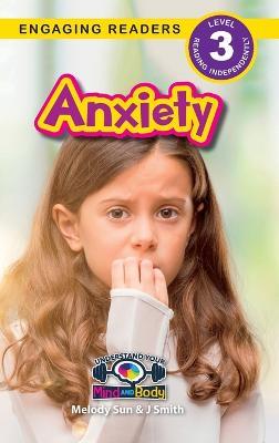 Anxiety: Understand Your Mind and Body (Engaging Readers, Level 3) - Melody Sun,J Smith - cover