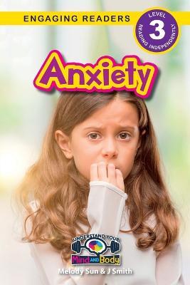 Anxiety: Understand Your Mind and Body (Engaging Readers, Level 3) - Melody Sun,J Smith - cover