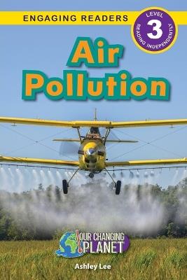 Air Pollution: Our Changing Planet (Engaging Readers, Level 3) - Ashley Lee - cover