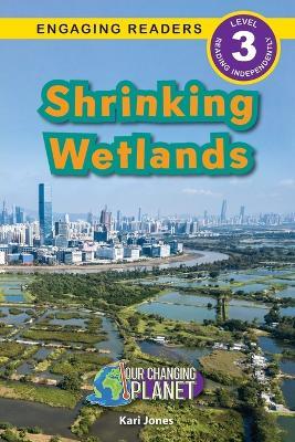 Shrinking Wetlands: Our Changing Planet (Engaging Readers, Level 3) - Kari Jones - cover