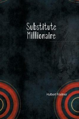 The Substitute Millionaire - Hulbert Footner - cover