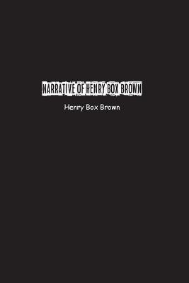 Narrative of Henry Box Brown: Who escaped slavery enclosed in a box 3 feet long and 2 wide - Henry Brown - cover