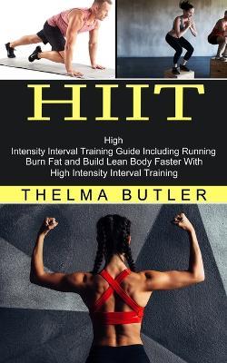 Hiit: Burn Fat and Build Lean Body Faster With High Intensity Interval Training (High Intensity Interval Training Guide Including Running) - Thelma Butler - cover