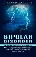 Bipolar Disorder: Learn the Symptoms and Strategies on How You Can Cope (The Complete Bipolar Disorder Survival Guide to Stopping Mood Swings)