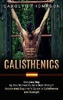 Calisthenics: Complete Step by Step Workout Guide to Build Strength (Accelerated Beginner's Guide to Calisthenics and Strength) - Carolyn Thompson - cover