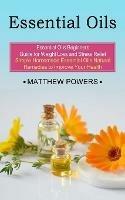 Essential Oils: Essential Oils Beginners Guide for Weight Loss and Stress Relief (Simple Homemade Essential Oils Natural Remedies to Improve Your Health) - Matthew Powers - cover