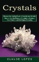 Crystals: Discover the Healing Power of Crystals and Minerals (How to Use the Power of Crystals to Balance Your Chakras and Be Happy Everyday) - Claude Lopes - cover