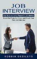 Job Interview: Step Guide on How to Prepare for Job Interview (Stand Out From the Crowd and Crack Your First Job Interview) - Robbin Desilets - cover
