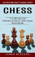 Chess: Learn How to Play Chess the Quick and Dirty Way (The Ultimate and Definitive Guide to Learn Chess Board Rules) - James Bledsoe - cover