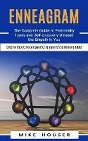 Enneagram: The Complete Guide to Personality Types and Self-discovery Unleash the Empath in You (Effective Steps to Recognizing Your Personality's Self-limiting Habits) - Mike Houser - cover