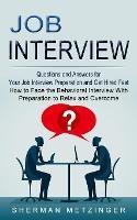 Job Interview: Questions and Answers for Your Job Interview Preparation and Get Hired Fast (How to Face the Behavioral Interview With Preparation to Relax and Overcome)