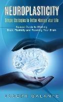 Neuroplasticity: Simple Strategies to Better Manage Your Life (Newest Guide to Working Brain Plasticity and Rewiring Your Brain)