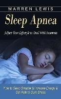 Sleep Apnea: Adjust Your Lifestyle to Deal With Insomnia (How to Sleep Smarter & Increase Energy & Get Help to Cure Stress) - Warren Lewis - cover