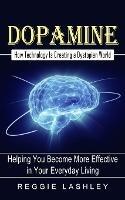 Dopamine: How Technology Is Creating a Dystopian World (Helping You Become More Effective in Your Everyday Living) - Reggie Lashley - cover