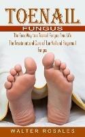 Toenail Fungus: The Easy Way to a Toenail Fungus-free Life (The Treatment and Cure of Toe Nail and Fingernail Fungus) - Walter Rosales - cover