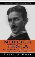 Nikola Tesla: Prophet of the Modern Technological Age (The Captivating Life of the Prophet of the Electronic Age) - Estelle Monk - cover