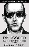 Db Cooper: The Untold Story of a Daredevil Hijacker (Chasing the Last Lead in America's Only Unsolved Skyjacking) - Donna Perry - cover