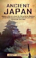 Ancient Japan: Japanese History About the Ninjas in the Shadows (An Enthralling Overview of Ancient Japanese History) - Janet Schreck - cover