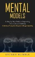 Mental Models: A Step by Step Guide to Improving Your Critical Thinking (A Collection of Thinking Tools Helping You to Manage Productivity)